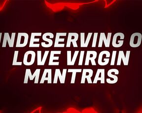 Undeserving of Love Virgin Mantras